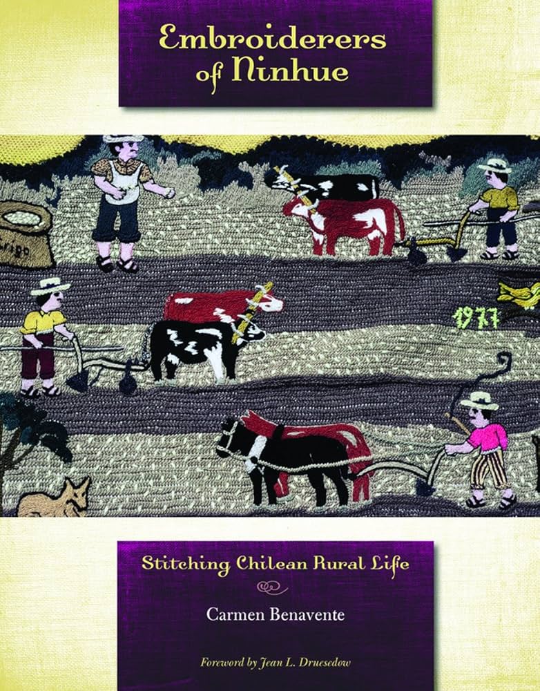 Embroiderers of Ninhue: Stitching Chilean Rural Life by Carmen Benavente Orrego-Salas, Texas Tech University Press, 2010