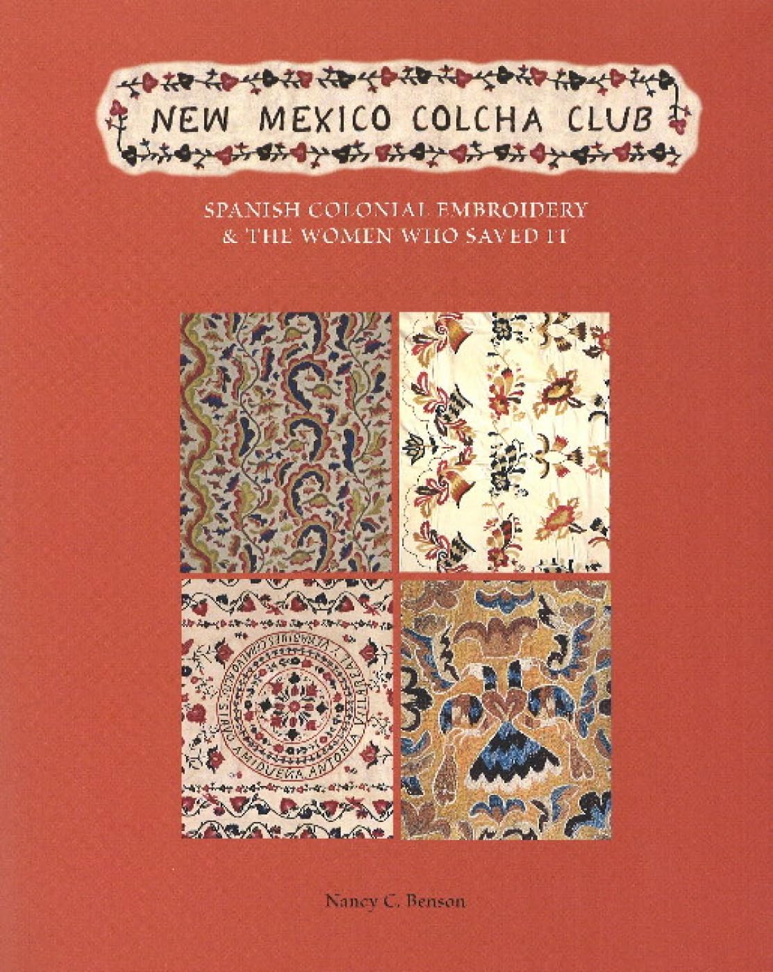 New Mexico Colcha Club: Spanish Colonial Embroidery & the Women Who Saved It by Nancy C. Benson, 2010